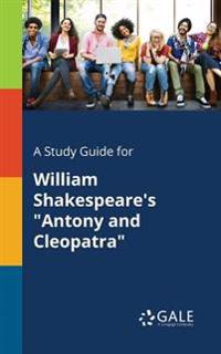 A Study Guide for William Shakespeare's Antony and Cleopatra
