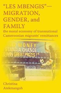 Les Mbengis-Migration, Gender, and Family: The Moral Economy of Transnational Cameroonian Migrants' Remittances