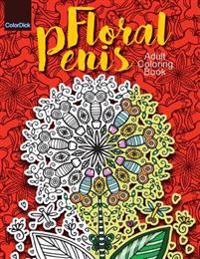 Adult Coloring Book Floral Penis: Filled with Funny Dick Flower Bouquets to Stress Relief All Women