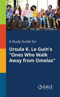 A Study Guide for Ursula K. Le Guin's Ones Who Walk Away from Omelas