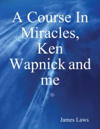 Course In Miracles, Ken Wapnick and Me