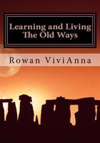 Learning and Living the Old Ways: Wiccan Lessons, Rituals, Rites of Passage,