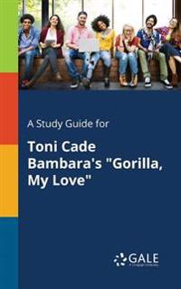 A Study Guide for Toni Cade Bambara's Gorilla, My Love