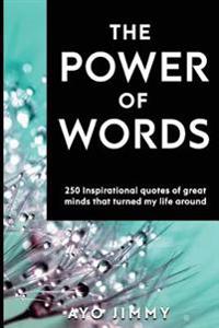 The Power of Words: 250 Inspirational Quotes of Great Minds That Turned My Life Around