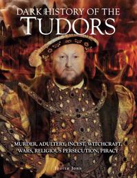Dark history of the tudors - murder, adultery, incest, witchcraft, wars, re