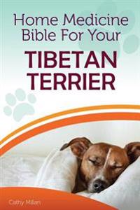 Home Medicine Bible for Your Tibetan Terrier: The Alternative Health Guide to Keep Your Dog Happy, Healthy and Safe
