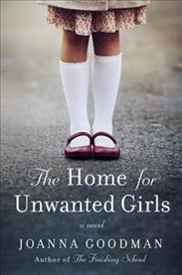 The Home for Unwanted Girls: The Heart-Wrenching, Gripping Story of a Mother-Daughter Bond That Could Not Be Broken - Inspired by True Events