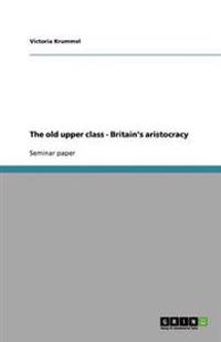 The Old Upper Class - Britain's Aristocracy