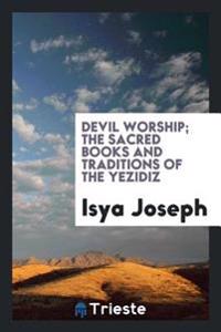 Devil Worship; The Sacred Books and Traditions of the Yezidiz
