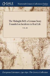 The Midnight Bell: A German Story Founded on Incidents in Real Life; Vol. III