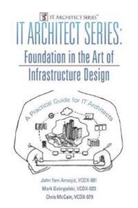 It Architect Series: Foundation in the Art of Infrastructure Design: A Practical Guide for It Architects