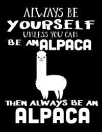 Always Be Yourself Unless You Can Be an Alpaca Then Always Be an Alpaca: Composition Notebook Journal