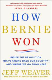 How Bernie Won: Inside the Revolution That's Taking Back Our Country--And Where We Go from Here