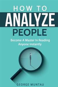 How to Analyze People: Become a Master in Reading Anyone Instantly