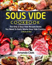 Sous Vide Cookbook: The Only 2 Sous Vide Recipes Books You Need to Easily Master Sous Vide Cooking (2 Books in One)