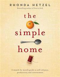 The Simple Home: A Month-By-Month Guide to Self-Reliance, Productivity and Contentment