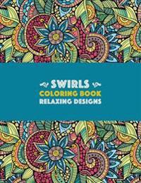 Swirls Coloring Book: Relaxing Designs: Paisleys, Swirls & Geometric Patterns; Stress Relieving Coloring Pages; Art Therapy & Meditation Pra