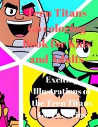 Teen Titans Go Coloring Book for Kids and Adults: Exciting Illustrations of the Teen Titans Go TV Series