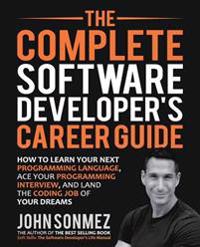 The Complete Software Developer's Career Guide: How to Learn Programming Languages Quickly, Ace Your Programming Interview, and Land Your Software Dev