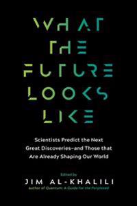 What the Future Looks Like: Scientists Predict the Next Great Discoveries--And Reveal How Today's Breakthroughs Are Already Shaping Our World