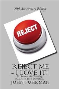 Reject Me - I Love It: 21 Secrets for Turning Rejection Into Direction 20th Anniversary Edition