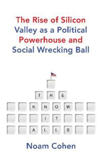 Know-it-alls - the rise of silicon valley as a political powerhouse and soc