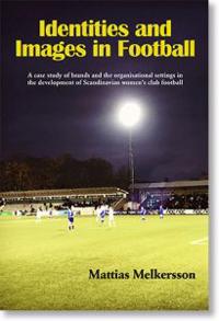 Identities and images in football : a case study of brands and the organisational settings in the development of Scandinavian women?s club football