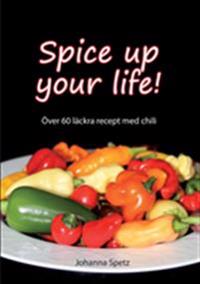 Spice Up Your Life : Över 60 läckra recept med chili