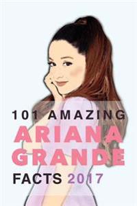 Ariana Grande: 101 Amazing Ariana Grande Facts 2017: With Ariana Grande Photos, Quotes & More