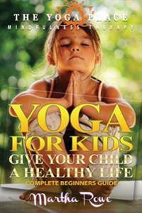 Yoga for Kids: Give Your Child a Healthy Life (Mindfulness Therapy): Child Development, Child Support, Healthy Living, Yoga Sutras, T