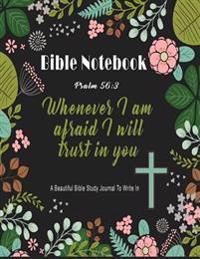 Bible Notebook: A Beautiful Bible Study Journal to Write In: Whenever I Am Afraid I Will Trust in You, Psalm 56:3, Large Prayer Journa