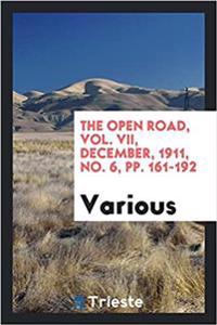 The Open Road, Vol. VII, December, 1911, No. 6, Pp. 161-192