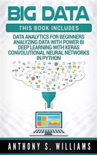 Big Data: 4 Manuscripts - Data Analytics for Beginners, Deep Learning with Keras, Analyzing Data with Power Bi, Convolutional Ne