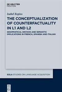 The Conceptualization of Counterfactuality in L1 and L2: Grammatical Devices and Semantic Implications in French, Spanish and Italian