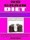 No Grain Diet: Maximize Your No Grain Diet Results - Quick Primal Paleo Diet Guide That You Can Include In Your No Grain Diet To Maximize Results : Scrumptious & Healthy Gluten Free Primal Eating With