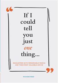 If I Could Tell You Just One Thing . . .: Encounters with Remarkable People and Their Most Valuable Advice