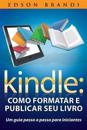 Kindle: Como Formatar E Publicar Seu Livro - Um Guia Passo a Passo Para Iniciantes