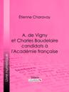 A. de Vigny et Charles Baudelaire candidats à l''Académie française
