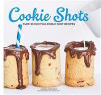 Cookie Shots: Over 30 Exciting Edible Shot Recipes