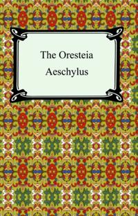 Oresteia (Agamemnon, The Libation-Bearers, and The Eumenides)