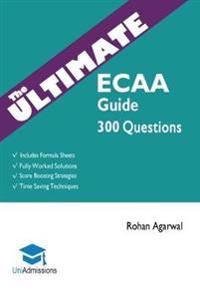 The Ultimate Ecaa Guide: 300 Practice Questions: Fully Worked Solutions, Time Saving Techniques, Score Boosting Strategies, Includes Formula Sh