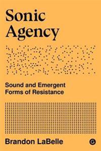 Sonic Agency - Sound and Emergent Forms of Resistance