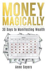Money Magically: 30 Days to Manifesting Great Wealth