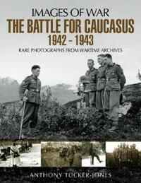 The Battle for the Caucasus 1942-1943: Rare Photographs from Wartime Archives