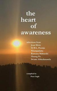 The Heart of Awareness: Selections from Jean Klein, Hwl Poonja, Nisargadatta, Ramana Maharshi, Huang Po, and Swami Abhedananda