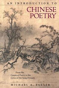 An Introduction to Chinese Poetry: From the Canon of Poetry to the Lyrics of the Song Dynasty