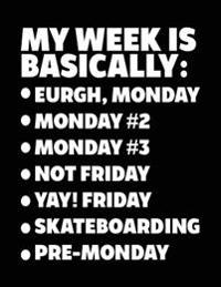 My Week Is Basically: -Eurgh, Monday -Monday #2 -Monday #3 -Not Friday - Yay! Friday - Skateboarding - Pre-Monday: Composition Notebook Jour