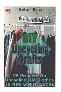 DIY Upcycling Crafts: 25 Projects on Upcycling Old Clothes to New Stylish Outfits