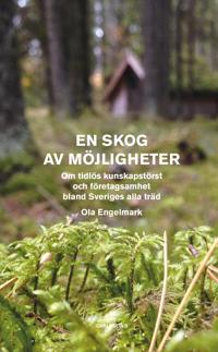 En skog av möjligheter : om tidlös kunskapstörst och företagsamhet bland Sveriges alla träd