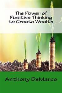 The Power of Positive Thinking to Create Wealth